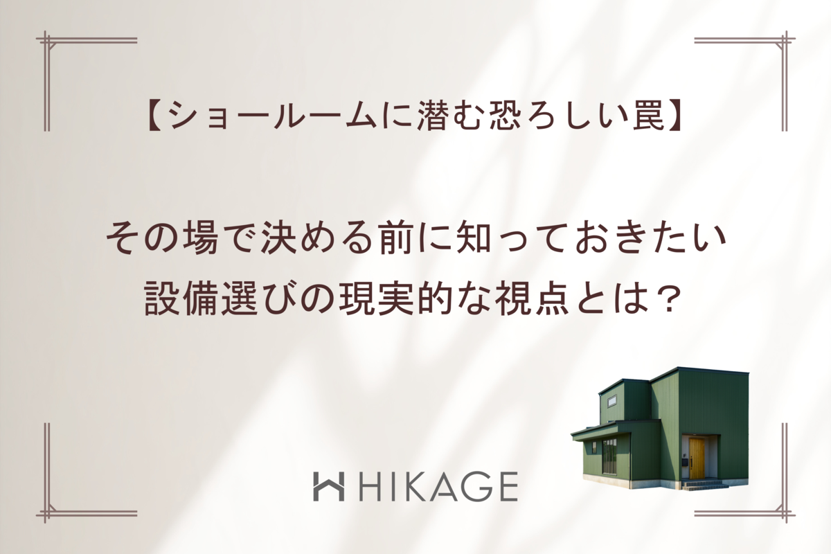 【アイキャッチ画像】富山市の工務店_HIKAGEブログ～【ショールームに潜む恐ろしい罠】その場で決める前に知っておきたい設備選びの現実的な視点とは？