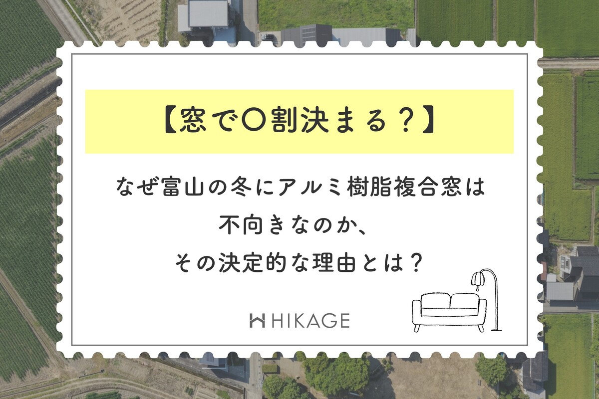 切手のようなギザギザの縁取りの中に「【窓で〇割決まる？】なぜ富山の冬にアルミ樹脂複合窓は不向きなのか、その決定的な理由とは？」というタイトルが書かれた、住宅ブログのアイキャッチ画像。背景には上空から撮影された住宅地と田畑の風景が薄く敷かれ、下部にはHIKAGEのロゴとソファのイラストが配置されています。